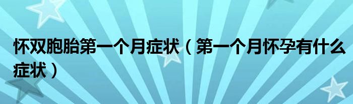 懷雙胞胎第一個月癥狀（第一個月懷孕有什么癥狀）