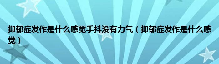 抑郁癥發(fā)作是什么感覺手抖沒有力氣（抑郁癥發(fā)作是什么感覺）