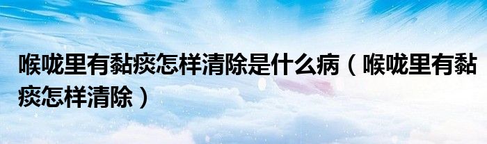 喉嚨里有黏痰怎樣清除是什么?。ê韲道镉叙ぬ翟鯓忧宄? /></span>
		<span id=