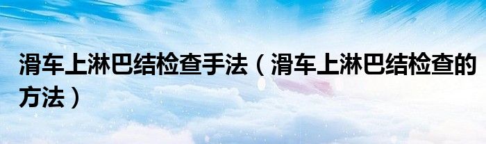 滑車上淋巴結(jié)檢查手法（滑車上淋巴結(jié)檢查的方法）