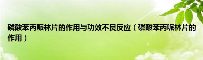 磷酸苯丙哌林片的作用與功效不良反應(yīng)（磷酸苯丙哌林片的作用）