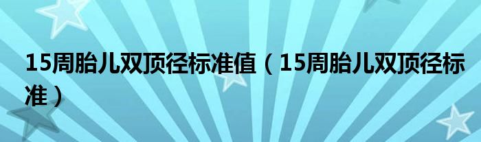 15周胎兒雙頂徑標(biāo)準值（15周胎兒雙頂徑標(biāo)準）