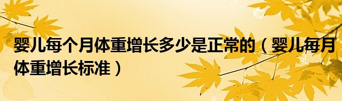 嬰兒每個(gè)月體重增長多少是正常的（嬰兒每月體重增長標(biāo)準(zhǔn)）