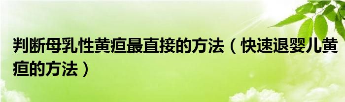 判斷母乳性黃疸最直接的方法（快速退嬰兒黃疸的方法）