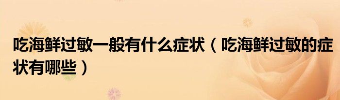 吃海鮮過(guò)敏一般有什么癥狀（吃海鮮過(guò)敏的癥狀有哪些）