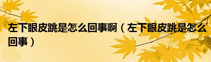 左下眼皮跳是怎么回事?。ㄗ笙卵燮ぬ窃趺椿厥拢? /></span>
		<span id=