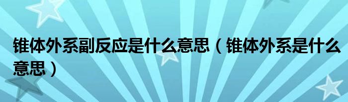 錐體外系副反應(yīng)是什么意思（錐體外系是什么意思）