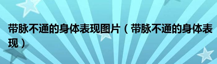 帶脈不通的身體表現圖片（帶脈不通的身體表現）