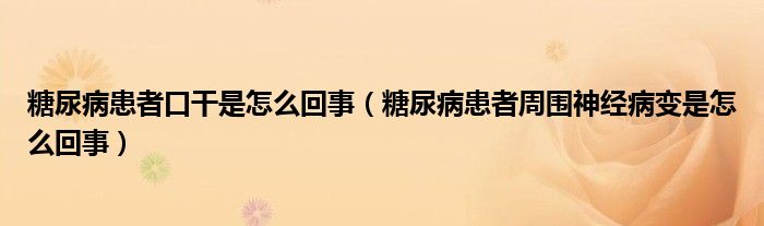 糖尿病患者口干是怎么回事（糖尿病患者周圍神經(jīng)病變是怎么回事）