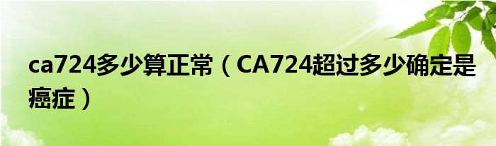 ca724多少算正常（CA724超過多少確定是癌癥）