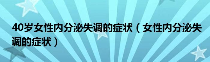 40歲女性?xún)?nèi)分泌失調(diào)的癥狀（女性?xún)?nèi)分泌失調(diào)的癥狀）