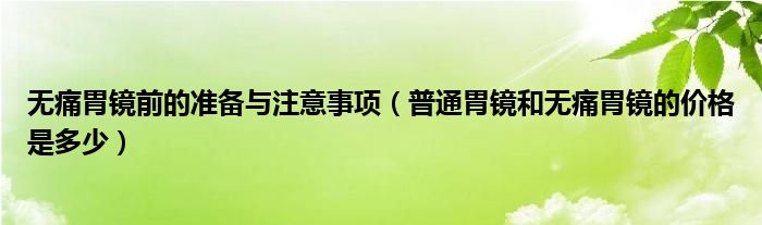 無痛胃鏡前的準備與注意事項（普通胃鏡和無痛胃鏡的價格是多少）