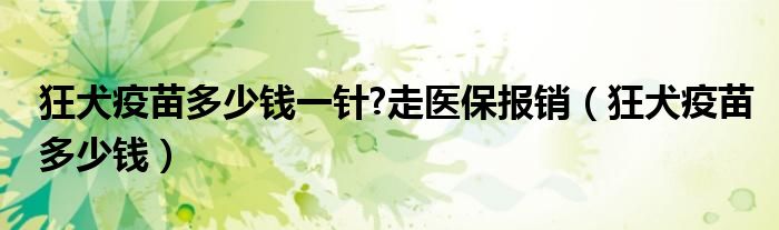 狂犬疫苗多少錢一針?走醫(yī)保報(bào)銷（狂犬疫苗多少錢）