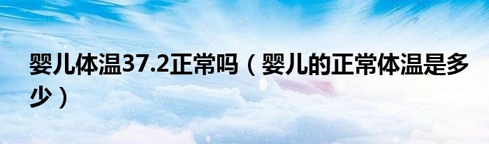 嬰兒體溫37.2正常嗎（嬰兒的正常體溫是多少）