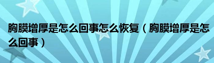 胸膜增厚是怎么回事怎么恢復（胸膜增厚是怎么回事）