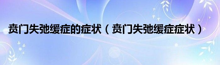 賁門(mén)失弛緩癥的癥狀（賁門(mén)失弛緩癥癥狀）