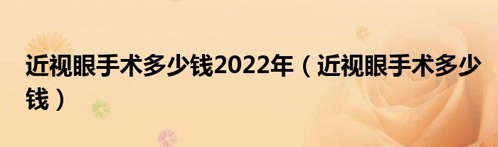 近視眼手術多少錢2022年（近視眼手術多少錢）