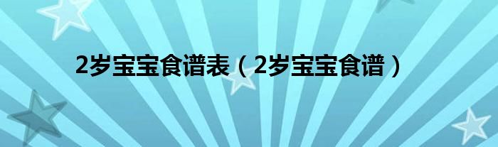 2歲寶寶食譜表（2歲寶寶食譜）