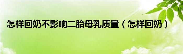 怎樣回奶不影響二胎母乳質(zhì)量（怎樣回奶）