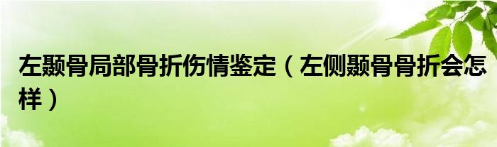 左顳骨局部骨折傷情鑒定（左側顳骨骨折會怎樣）