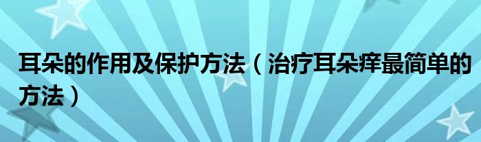 耳朵的作用及保護(hù)方法（治療耳朵癢最簡單的方法）