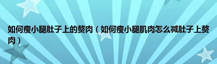 如何瘦小腿肚子上的贅肉（如何瘦小腿肌肉怎么減肚子上贅肉）