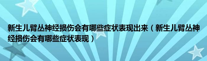 新生兒臂叢神經(jīng)損傷會(huì)有哪些癥狀表現(xiàn)出來(lái)（新生兒臂叢神經(jīng)損傷會(huì)有哪些癥狀表現(xiàn)）