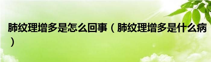 肺紋理增多是怎么回事（肺紋理增多是什么?。? /></span>
		<span id=