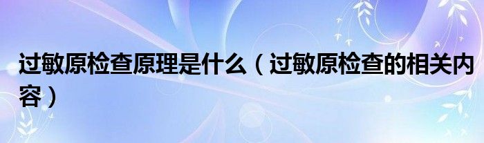 過(guò)敏原檢查原理是什么（過(guò)敏原檢查的相關(guān)內(nèi)容）