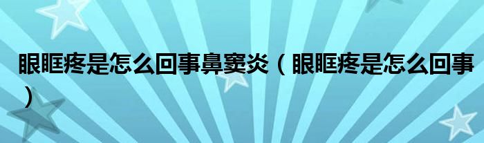 眼眶疼是怎么回事鼻竇炎（眼眶疼是怎么回事）