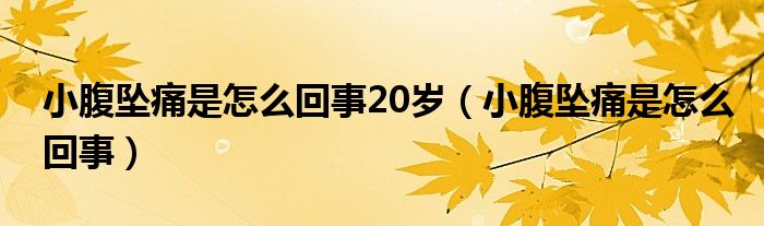 小腹墜痛是怎么回事20歲（小腹墜痛是怎么回事）