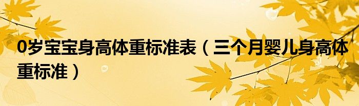 0歲寶寶身高體重標(biāo)準(zhǔn)表（三個月嬰兒身高體重標(biāo)準(zhǔn)）