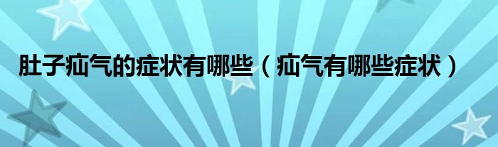 肚子疝氣的癥狀有哪些（疝氣有哪些癥狀）