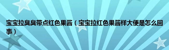 寶寶拉臭臭帶點(diǎn)紅色果醬（寶寶拉紅色果醬樣大便是怎么回事）