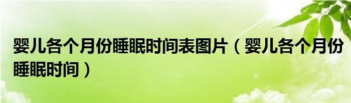 嬰兒各個月份睡眠時間表圖片（嬰兒各個月份睡眠時間）