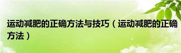 運動減肥的正確方法與技巧（運動減肥的正確方法）