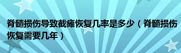 脊髓損傷導致截癱恢復幾率是多少（脊髓損傷恢復需要幾年）