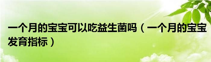 一個月的寶寶可以吃益生菌嗎（一個月的寶寶發(fā)育指標）