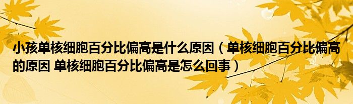 小孩單核細胞百分比偏高是什么原因（單核細胞百分比偏高的原因 單核細胞百分比偏高是怎么回事）