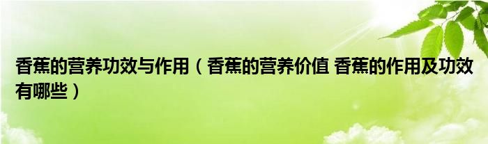 香蕉的營(yíng)養(yǎng)功效與作用（香蕉的營(yíng)養(yǎng)價(jià)值 香蕉的作用及功效有哪些）