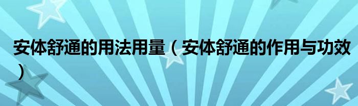 安體舒通的用法用量（安體舒通的作用與功效）