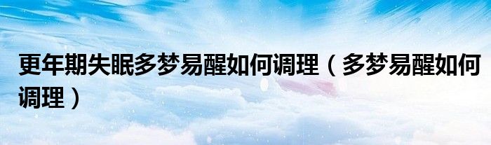 更年期失眠多夢易醒如何調理（多夢易醒如何調理）