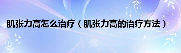 肌張力高怎么治療（肌張力高的治療方法）