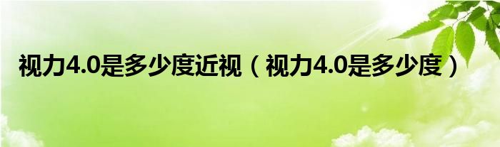 視力4.0是多少度近視（視力4.0是多少度）