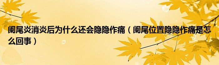 闌尾炎消炎后為什么還會(huì)隱隱作痛（闌尾位置隱隱作痛是怎么回事）