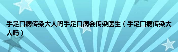 手足口病傳染大人嗎手足口病會傳染醫(yī)生（手足口病傳染大人嗎）