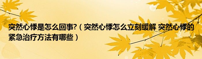 突然心悸是怎么回事?（突然心悸怎么立刻緩解 突然心悸的緊急治療方法有哪些）