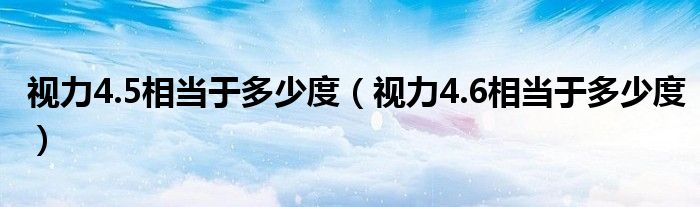 視力4.5相當于多少度（視力4.6相當于多少度）