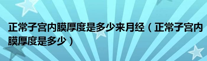 正常子宮內(nèi)膜厚度是多少來月經(jīng)（正常子宮內(nèi)膜厚度是多少）