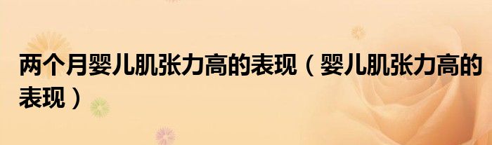 兩個(gè)月嬰兒肌張力高的表現(xiàn)（嬰兒肌張力高的表現(xiàn)）